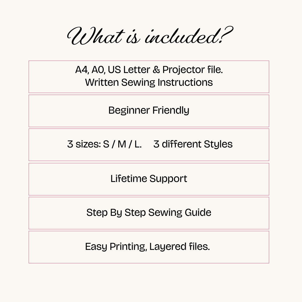 A promotional graphic with the heading 'What is included?' on a light cream background. Below, a centered list of included items appears inside pale pink outlined boxes: A4, A0, US Letter & Projector file; written sewing instructions; beginner friendly; 3 sizes S/M/L and 3 different styles; lifetime support; step by step sewing guide; easy printing and layered files.