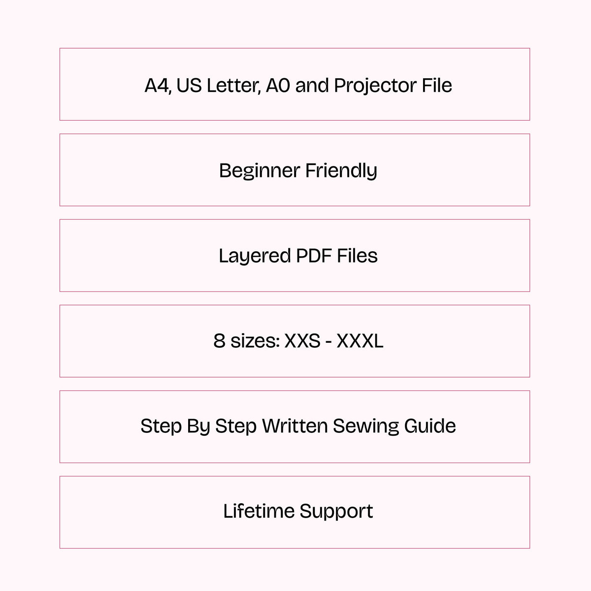 A digital infographic on a pale pink background with six white rounded rectangles containing black text: 'A4, US Letter, A0 and Projector File', 'Beginner Friendly', 'Layered PDF Files', '8 sizes: XXS - XXXL', 'Step By Step Written Sewing Guide', and 'Lifetime Support'.